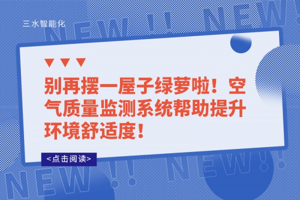 別再擺一屋子綠蘿啦！空氣質(zhì)量監(jiān)測系統(tǒng)幫助提升環(huán)境舒適度！