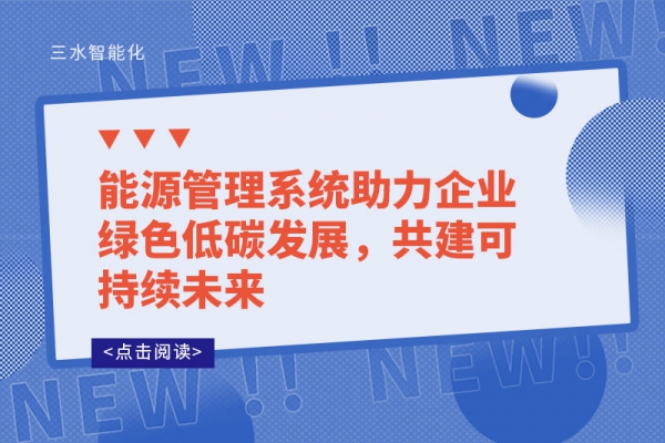 能源管理系統助力企業綠色低碳發展，共建可持續未來